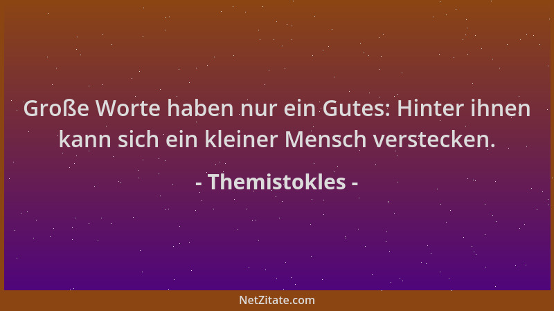 Themistokles - Große Worte haben nur ein Gutes: Hinter ihnen kann sich ein kleiner Mensch verstecken....