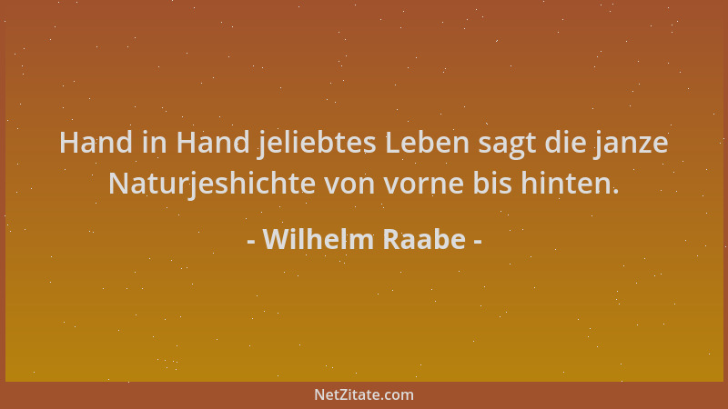Wilhelm Raabe - Hand in Hand jeliebtes Leben sagt die janze Naturjeshichte von vorne bis hinten....
