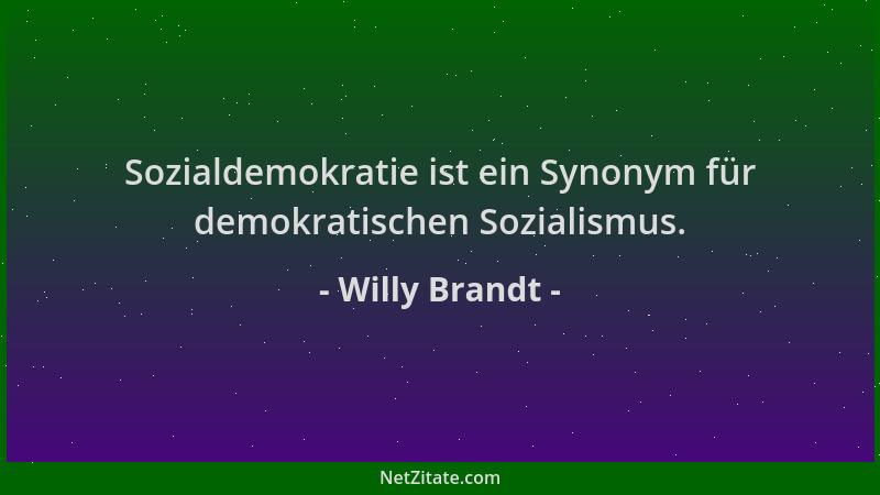 Willy Brandt - Sozialdemokratie ist ein Synonym für demokratischen Sozialismus....