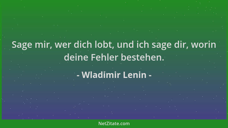 Wladimir Lenin - Sage mir, wer dich lobt, und ich sage dir, worin deine Fehler bestehen....