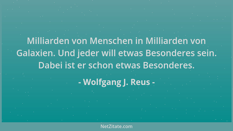 Wolfgang J. Reus - Milliarden von Menschen in Milliarden von Galaxien. Und jeder will etwas Besonderes sein. Dabei ist er s...