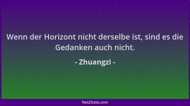 Zhuangzi - Wenn der Horizont nicht derselbe ist, sind es die Gedanken auch nicht....