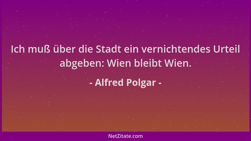 Alfred Polgar - Ich muß über die Stadt ein vernichtendes Urteil abgeben: Wien bleibt Wien....