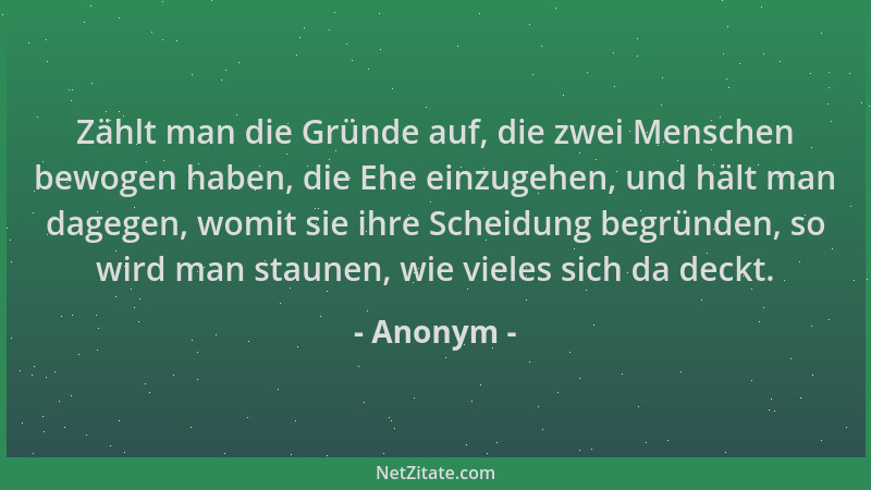 Anonym - Zählt man die Gründe auf, die zwei Menschen bewogen haben, die Ehe einzugehen, und hält man dagegen, womit sie ihr...