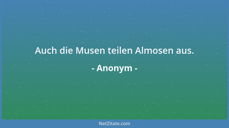 Anonym - Auch die Musen teilen Almosen aus....