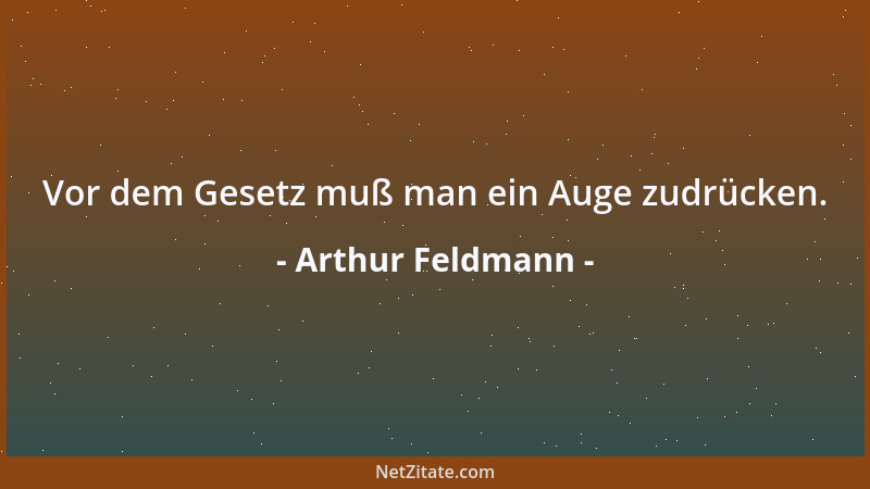 Arthur Feldmann - Vor dem Gesetz muß man ein Auge zudrücken....