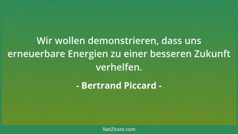 Bertrand Piccard - Wir wollen demonstrieren, dass uns erneuerbare Energien zu einer besseren Zukunft verhelfen....
