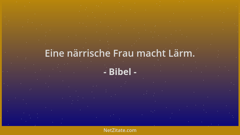 Bibel - Eine närrische Frau macht Lärm....