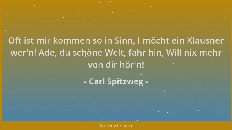 Carl Spitzweg - Oft ist mir kommen so in Sinn, I möcht ein Klausner wer 'n! Ade, du schöne Welt, fahr hin, Will nix mehr von...