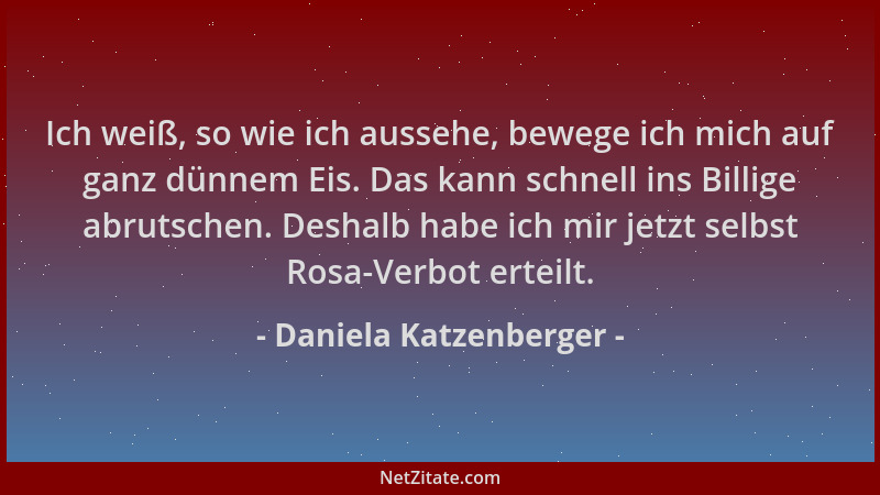Daniela Katzenberger - Ich weiß, so wie ich aussehe, bewege ich mich auf ganz dünnem Eis. Das kann schnell ins Billige abru...