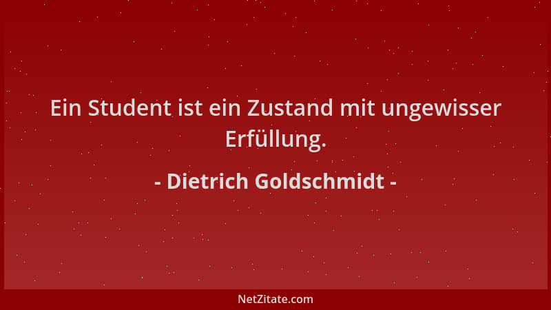 Dietrich Goldschmidt - Ein Student ist ein Zustand mit ungewisser Erfüllung....