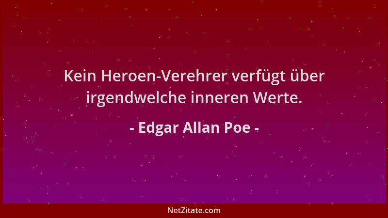 Edgar Allan Poe - Kein Heroen-Verehrer verfügt über irgendwelche inneren Werte....