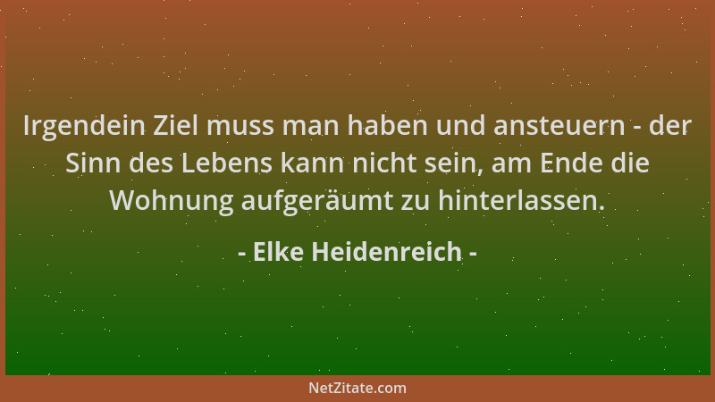 Elke Heidenreich - Irgendein Ziel muss man haben und ansteuern - der Sinn des Lebens kann nicht sein, am Ende die Wohnung a...