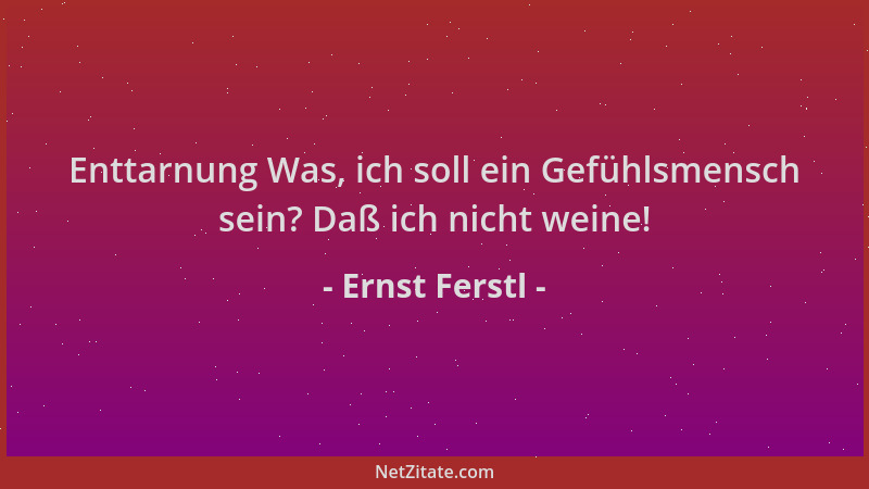 Ernst Ferstl - Enttarnung Was, ich soll ein Gefühlsmensch sein? Daß ich nicht weine!...