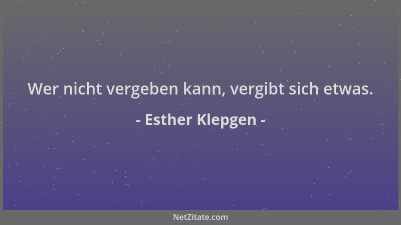 Esther Klepgen - Wer nicht vergeben kann, vergibt sich etwas....