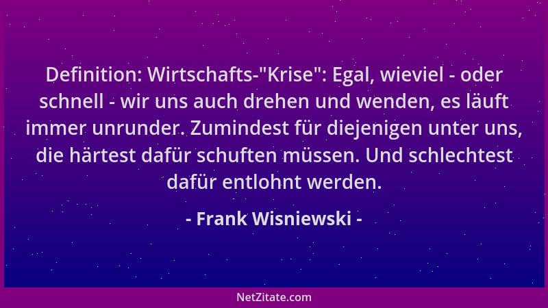 Frank Wisniewski - Definition: Wirtschafts- "Krise ": Egal, wieviel - oder schnell - wir uns auch drehen und wenden, es läuft...