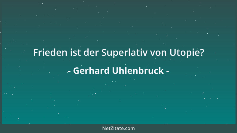 Gerhard Uhlenbruck - Frieden ist der Superlativ von Utopie?...