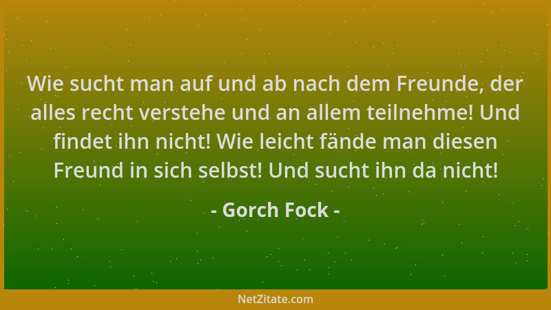 Gorch Fock - Wie sucht man auf und ab nach dem Freunde, der alles recht verstehe und an allem teilnehme! Und findet ihn nic...