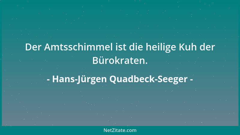 Hans-Jürgen Quadbeck-Seeger - Der Amtsschimmel ist die heilige Kuh der Bürokraten....