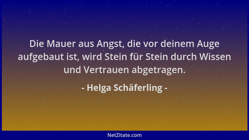 Helga Schäferling - Die Mauer aus Angst, die vor deinem Auge aufgebaut ist, wird Stein für Stein durch Wissen und Vertrauen...
