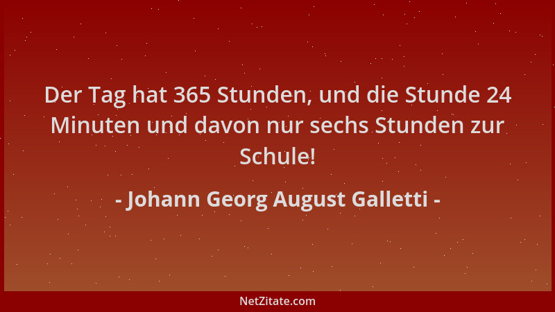 Johann Georg August Galletti - Der Tag hat 365 Stunden, und die Stunde 24 Minuten und davon nur sechs Stunden zur Schule!...