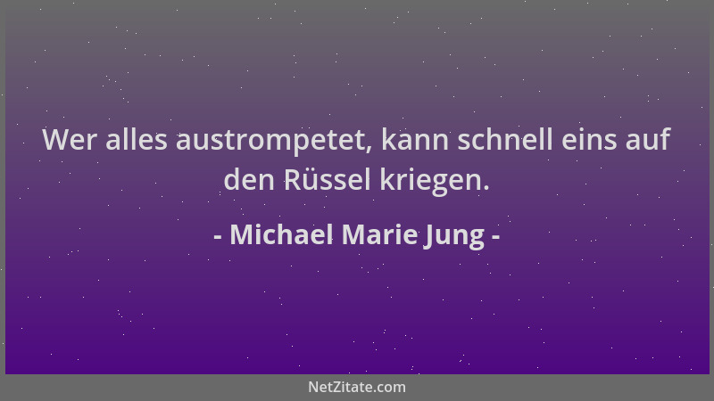 Michael Marie Jung - Wer alles austrompetet, kann schnell eins auf den Rüssel kriegen....