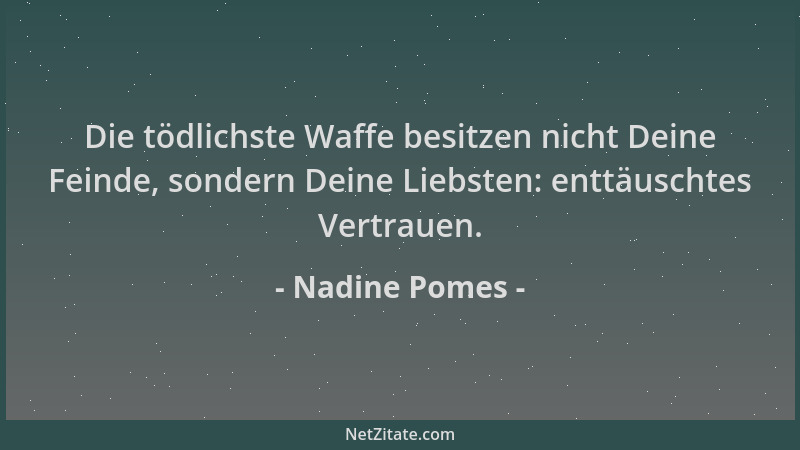 Nadine Pomes - Die tödlichste Waffe besitzen nicht Deine Feinde, sondern Deine Liebsten: enttäuschtes Vertrauen....