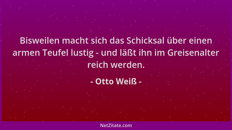 Otto Weiß - Bisweilen macht sich das Schicksal über einen armen Teufel lustig - und läßt ihn im Greisenalter reich werden....