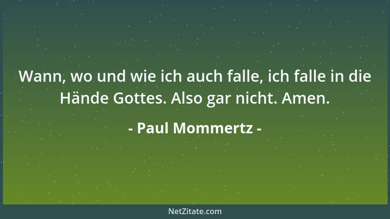 Paul Mommertz - Wann, wo und wie ich auch falle, ich falle in die Hände Gottes. Also gar nicht. Amen....