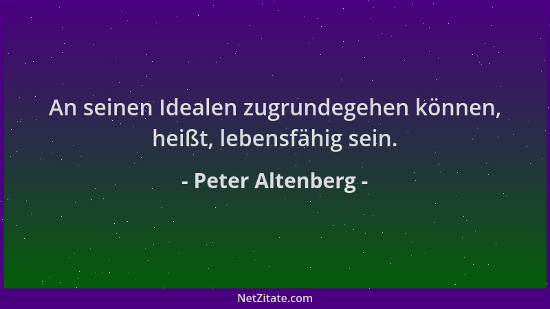Peter Altenberg - An seinen Idealen zugrundegehen können, heißt, lebensfähig sein....