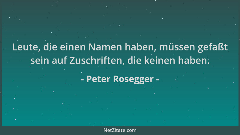 Peter Rosegger - Leute, die einen Namen haben, müssen gefaßt sein auf Zuschriften, die keinen haben....