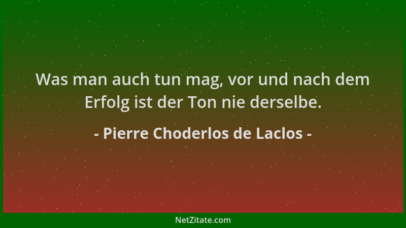 Pierre Choderlos de Laclos - Was man auch tun mag, vor und nach dem Erfolg ist der Ton nie derselbe....