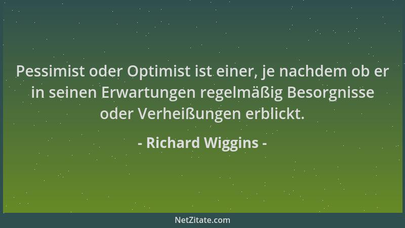 Richard Wiggins - Pessimist oder Optimist ist einer, je nachdem ob er in seinen Erwartungen regelmäßig Besorgnisse oder Ver...