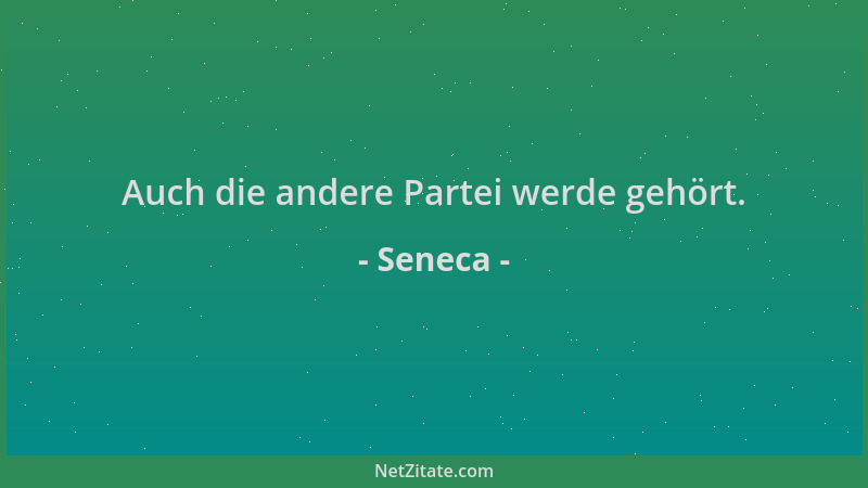 Seneca - Auch die andere Partei werde gehört....