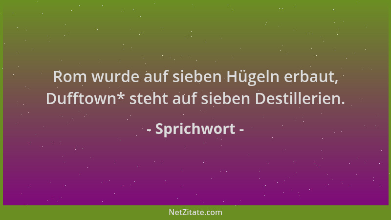 Sprichwort - Rom wurde auf sieben Hügeln erbaut, Dufftown* steht auf sieben Destillerien....
