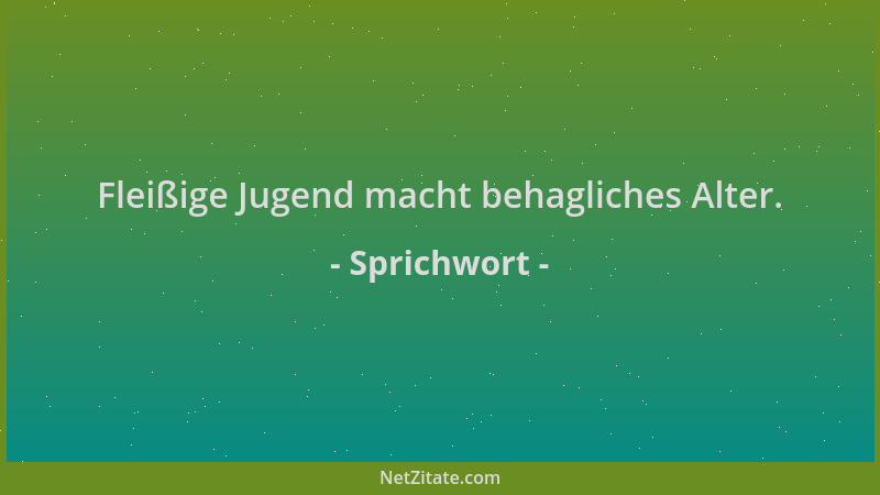 Sprichwort - Fleißige Jugend macht behagliches Alter....