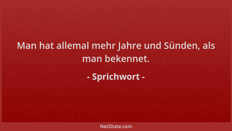 Sprichwort - Man hat allemal mehr Jahre und Sünden, als man bekennet....