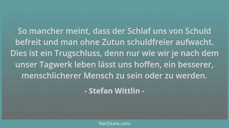 Stefan Wittlin - So mancher meint, dass der Schlaf uns von Schuld befreit und man ohne Zutun schuldfreier aufwacht. Dies is...