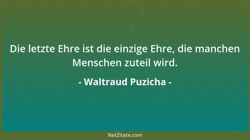 Waltraud Puzicha - Die letzte Ehre ist die einzige Ehre, die manchen Menschen zuteil wird....