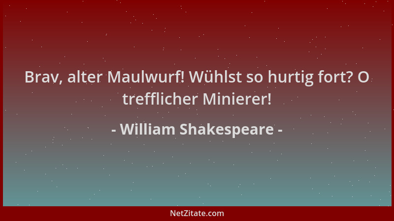 William Shakespeare - Brav, alter Maulwurf! Wühlst so hurtig fort? O trefflicher Minierer!...