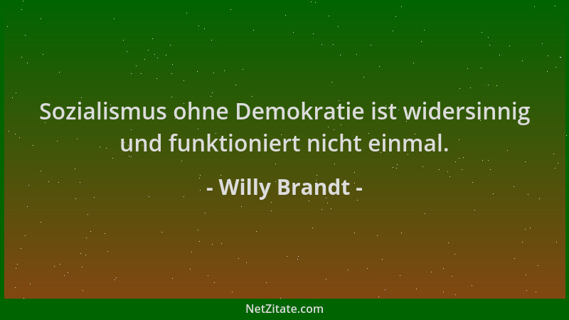 Willy Brandt - Sozialismus ohne Demokratie ist widersinnig und funktioniert nicht einmal....