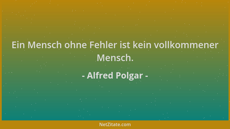 Alfred Polgar - Ein Mensch ohne Fehler ist kein vollkommener Mensch....