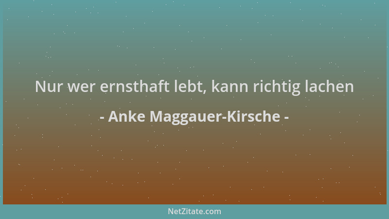 Anke Maggauer-Kirsche - Nur wer ernsthaft lebt, kann richtig lachen...
