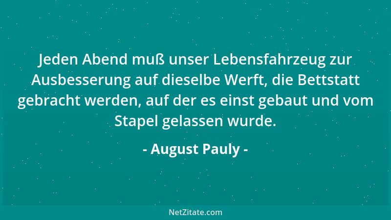 August Pauly - Jeden Abend muß unser Lebensfahrzeug zur Ausbesserung auf dieselbe Werft, die Bettstatt gebracht werden, auf...