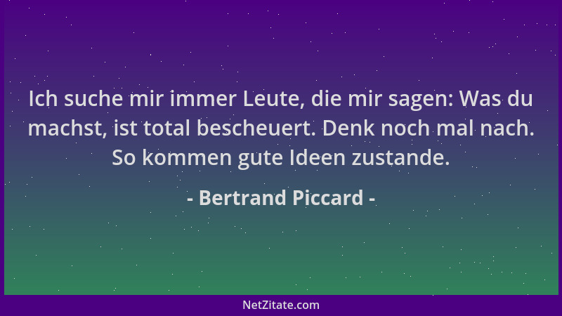 Bertrand Piccard - Ich suche mir immer Leute, die mir sagen: Was du machst, ist total bescheuert. Denk noch mal nach. So ko...