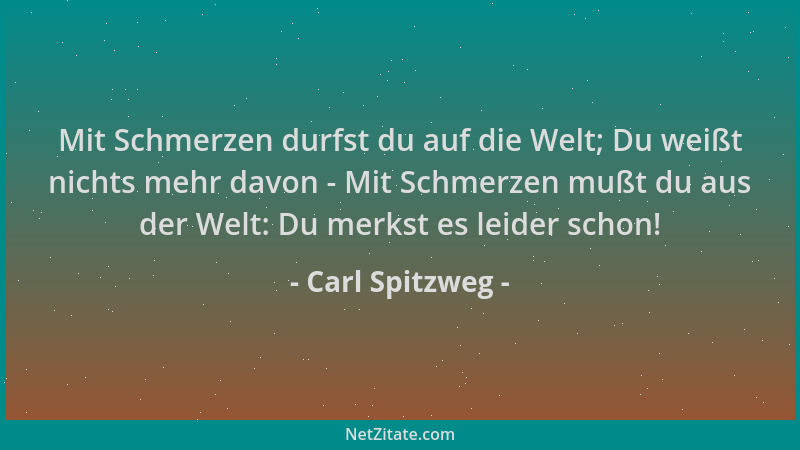 Carl Spitzweg - Mit Schmerzen durfst du auf die Welt; Du weißt nichts mehr davon - Mit Schmerzen mußt du aus der Welt: Du m...