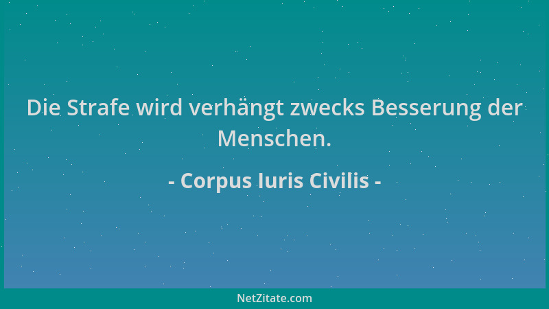 Corpus Iuris Civilis - Die Strafe wird verhängt zwecks Besserung der Menschen....