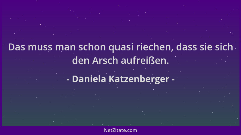 Daniela Katzenberger - Das muss man schon quasi riechen, dass sie sich den Arsch aufreißen....