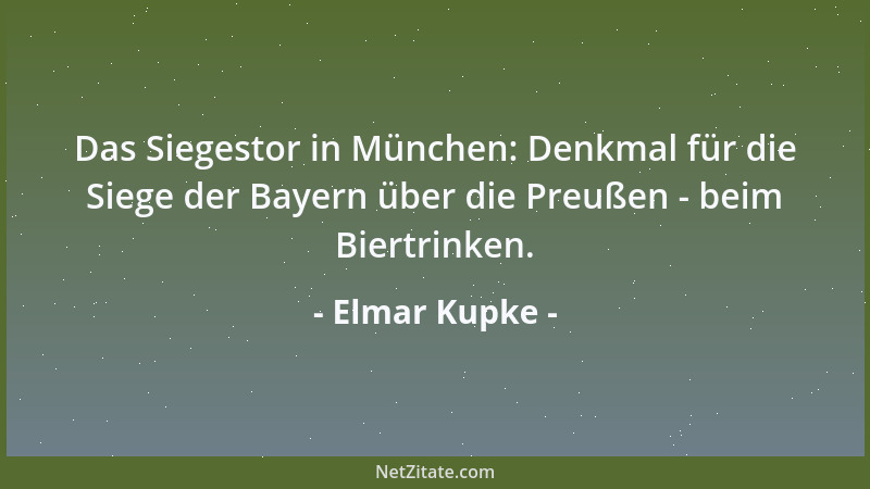 Elmar Kupke - Das Siegestor in München: Denkmal für die Siege der Bayern über die Preußen - beim Biertrinken....