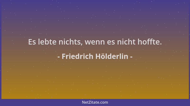 Friedrich Hölderlin - Es lebte nichts, wenn es nicht hoffte....